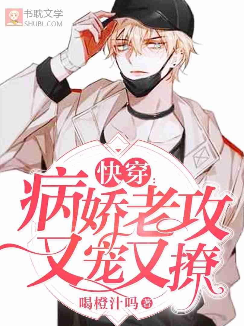 【快穿】病娇老攻又宠又撩喝橙汁吗 著