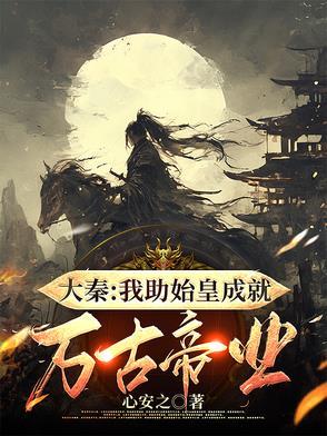 大秦我助始皇成就万古帝业最新章节更新