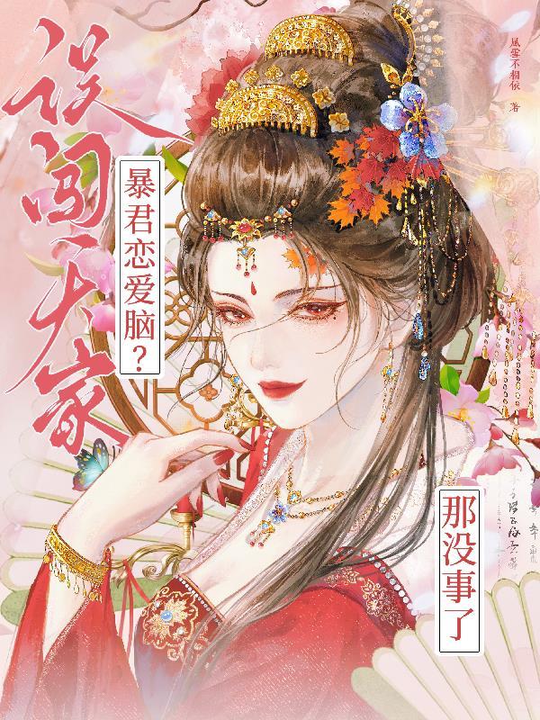 误闯天家!暴君恋爱脑?那没事了 风雪不相依